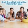 Small Group Math Instruction: 10 Elementary Steps