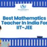 best mathematics teacher in india for iit-jee