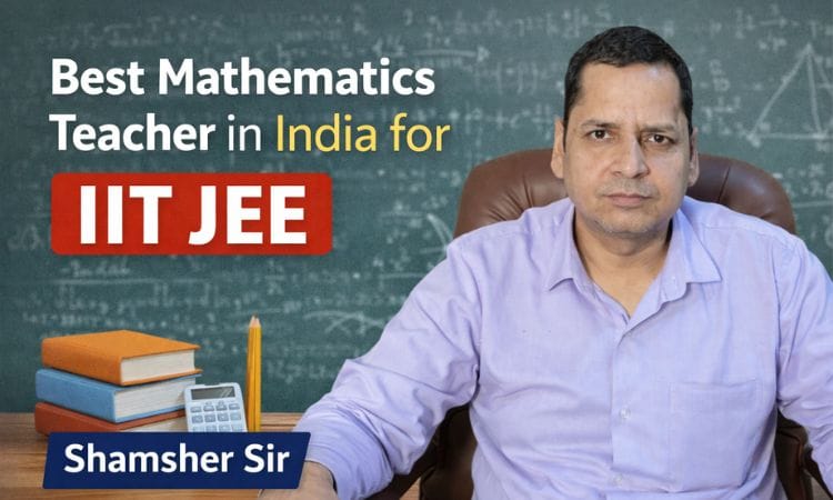 best mathematics teacher in india for iit jee shamsher sir