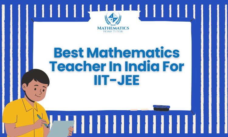 best mathematics teacher in india for iit-jee