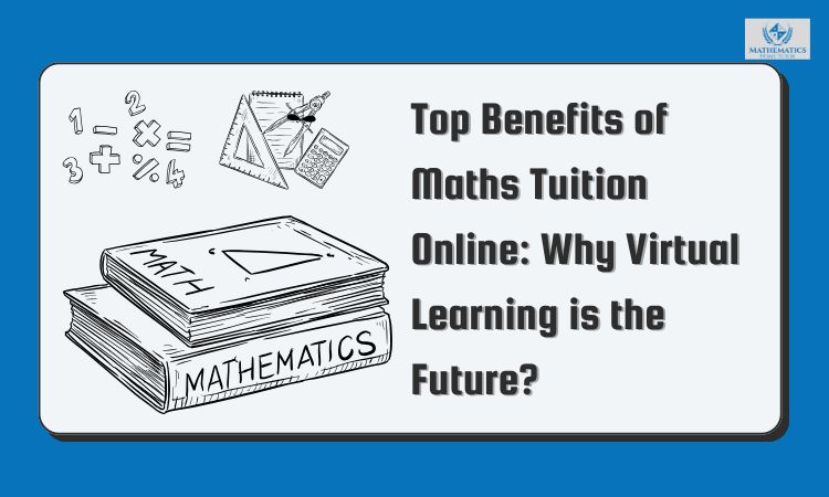 Top Benefits of Maths Tuition Online: Why Virtual Learning is the Future?